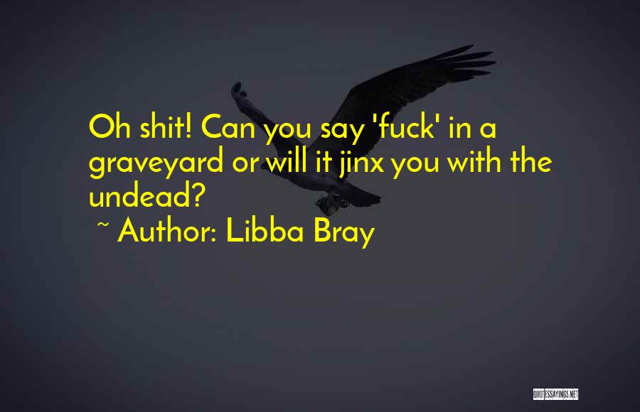 Libba Bray Quotes: Oh Shit! Can You Say 'fuck' In A Graveyard Or Will It Jinx You With The Undead?