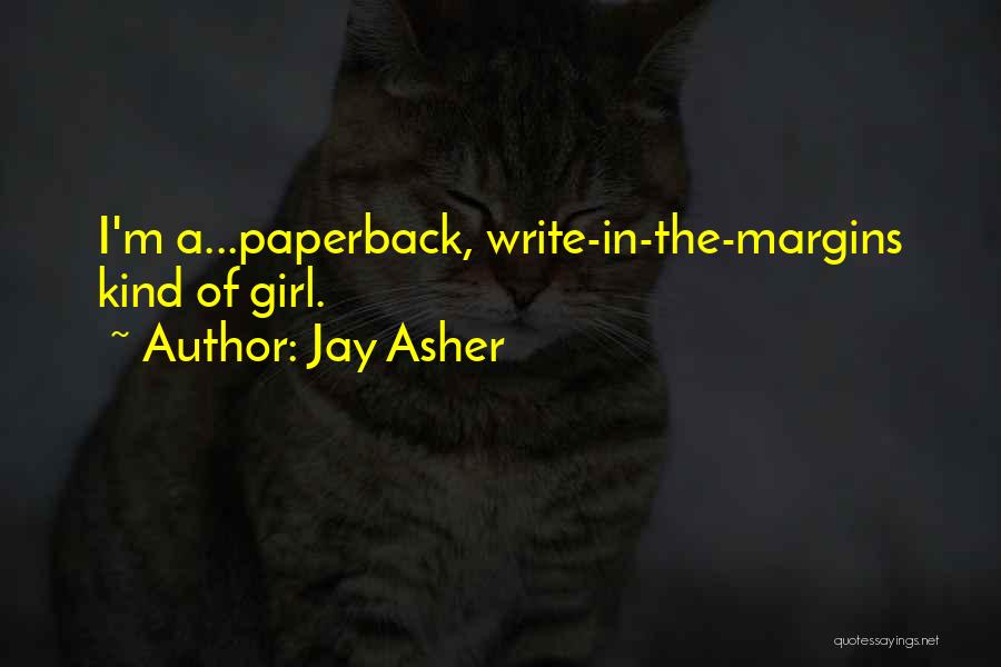 Jay Asher Quotes: I'm A...paperback, Write-in-the-margins Kind Of Girl.