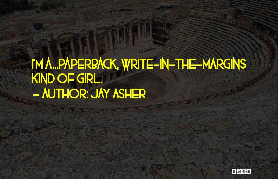 Jay Asher Quotes: I'm A...paperback, Write-in-the-margins Kind Of Girl.