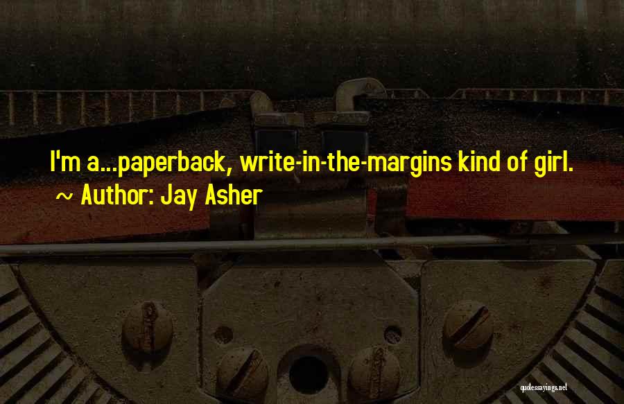 Jay Asher Quotes: I'm A...paperback, Write-in-the-margins Kind Of Girl.
