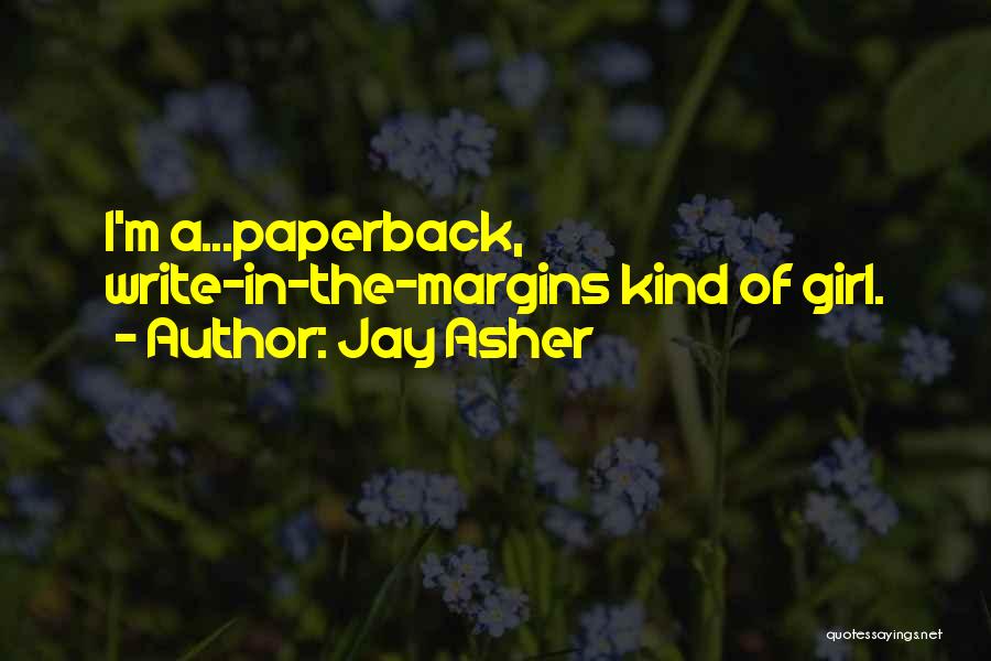 Jay Asher Quotes: I'm A...paperback, Write-in-the-margins Kind Of Girl.