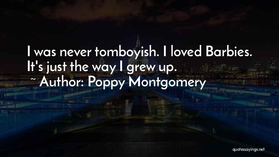 Poppy Montgomery Quotes: I Was Never Tomboyish. I Loved Barbies. It's Just The Way I Grew Up.