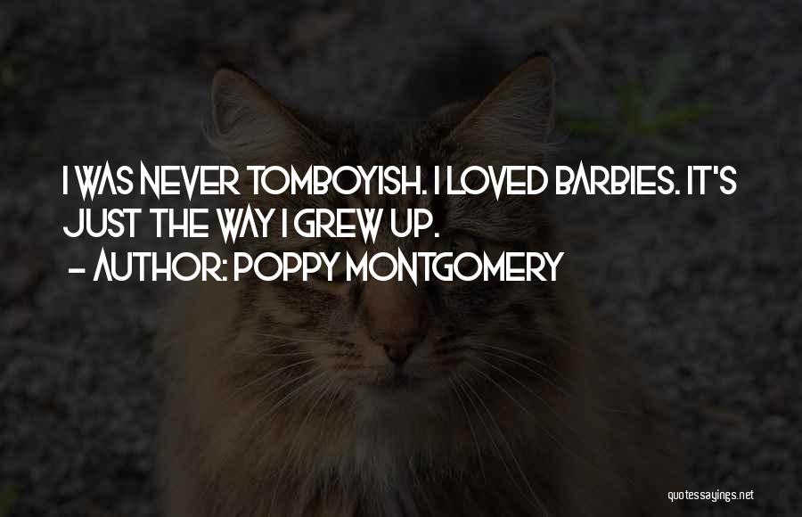 Poppy Montgomery Quotes: I Was Never Tomboyish. I Loved Barbies. It's Just The Way I Grew Up.