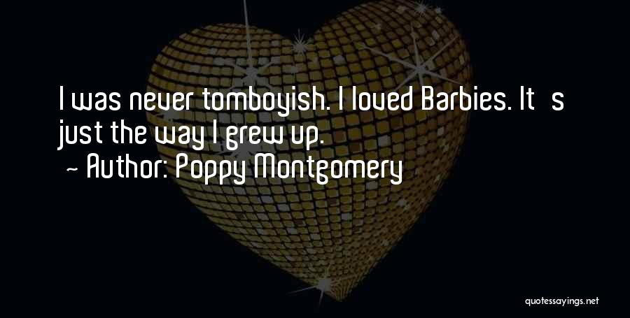 Poppy Montgomery Quotes: I Was Never Tomboyish. I Loved Barbies. It's Just The Way I Grew Up.