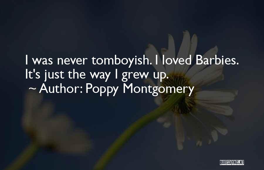 Poppy Montgomery Quotes: I Was Never Tomboyish. I Loved Barbies. It's Just The Way I Grew Up.