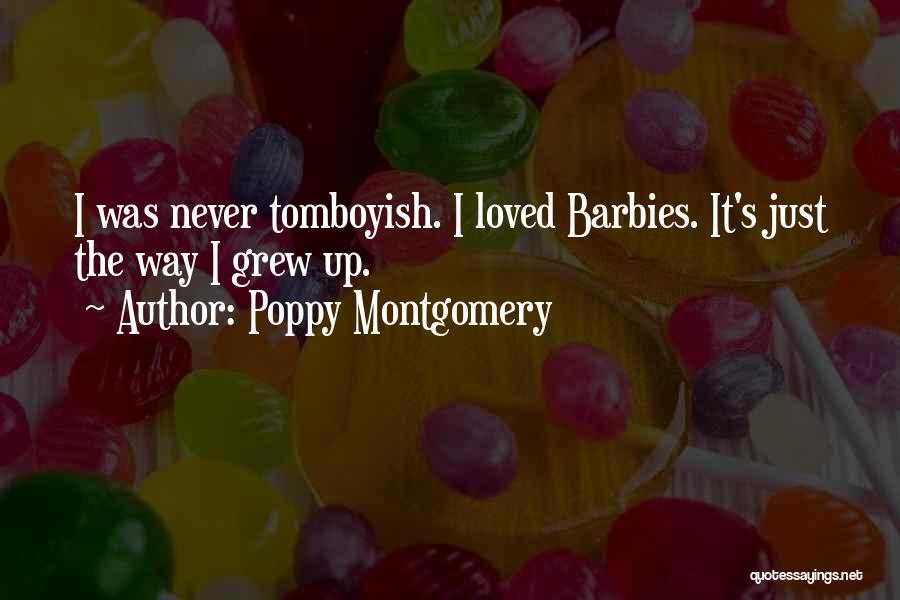 Poppy Montgomery Quotes: I Was Never Tomboyish. I Loved Barbies. It's Just The Way I Grew Up.