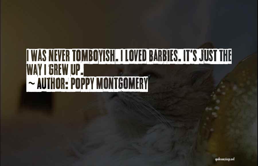 Poppy Montgomery Quotes: I Was Never Tomboyish. I Loved Barbies. It's Just The Way I Grew Up.