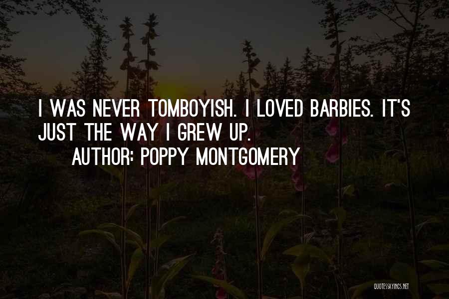 Poppy Montgomery Quotes: I Was Never Tomboyish. I Loved Barbies. It's Just The Way I Grew Up.