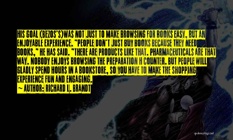 Richard L. Brandt Quotes: His Goal (bezos's)was Not Just To Make Browsing For Books Easy, But An Enjoyable Experience. People Don't Just Buy Books