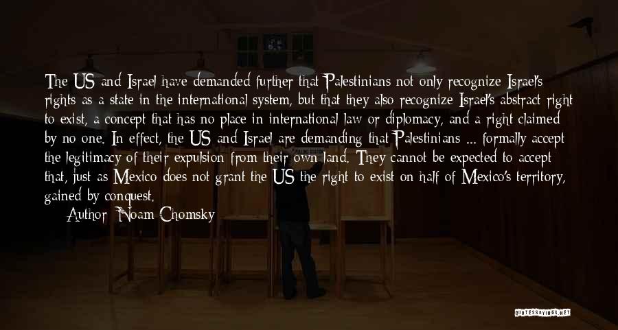 Noam Chomsky Quotes: The Us And Israel Have Demanded Further That Palestinians Not Only Recognize Israel's Rights As A State In The International
