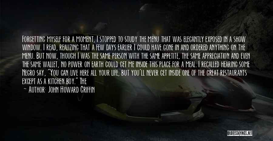 John Howard Griffin Quotes: Forgetting Myself For A Moment, I Stopped To Study The Menu That Was Elegantly Exposed In A Show Window. I