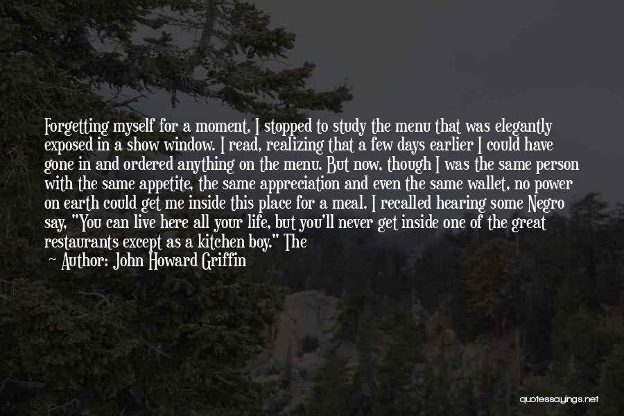 John Howard Griffin Quotes: Forgetting Myself For A Moment, I Stopped To Study The Menu That Was Elegantly Exposed In A Show Window. I