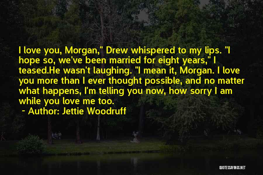 Jettie Woodruff Quotes: I Love You, Morgan, Drew Whispered To My Lips. I Hope So, We've Been Married For Eight Years, I Teased.he