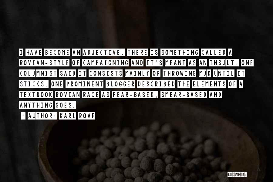 Karl Rove Quotes: I Have Become An Adjective. There Is Something Called A Rovian-style Of Campaigning And It's Meant As An Insult. One