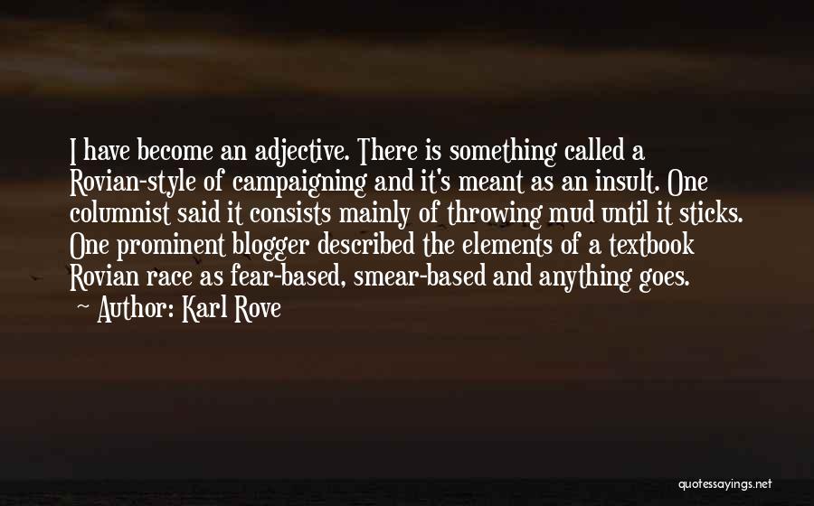 Karl Rove Quotes: I Have Become An Adjective. There Is Something Called A Rovian-style Of Campaigning And It's Meant As An Insult. One