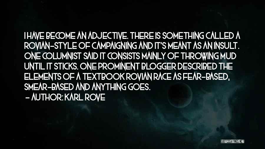 Karl Rove Quotes: I Have Become An Adjective. There Is Something Called A Rovian-style Of Campaigning And It's Meant As An Insult. One