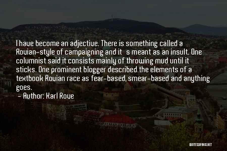 Karl Rove Quotes: I Have Become An Adjective. There Is Something Called A Rovian-style Of Campaigning And It's Meant As An Insult. One