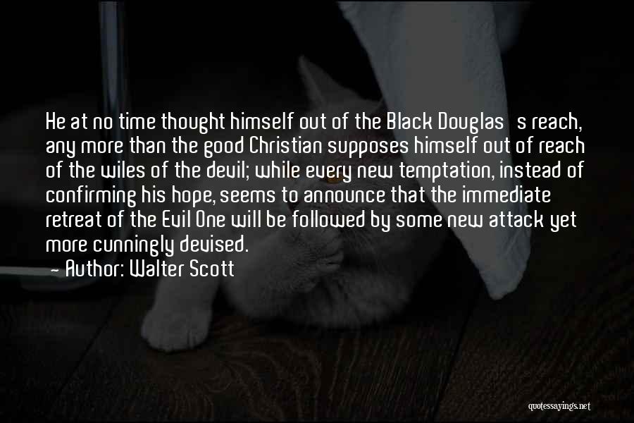 Walter Scott Quotes: He At No Time Thought Himself Out Of The Black Douglas's Reach, Any More Than The Good Christian Supposes Himself