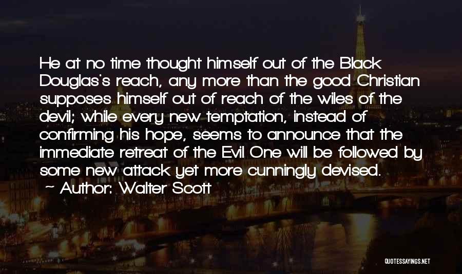 Walter Scott Quotes: He At No Time Thought Himself Out Of The Black Douglas's Reach, Any More Than The Good Christian Supposes Himself