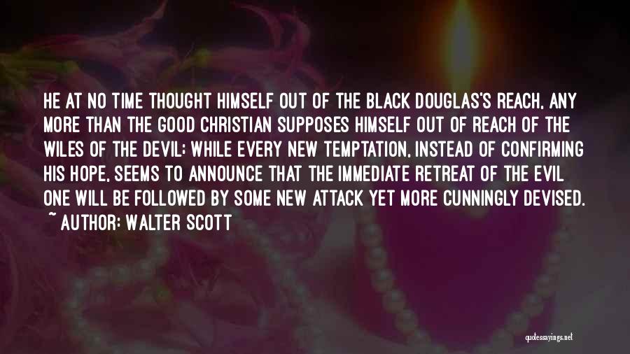 Walter Scott Quotes: He At No Time Thought Himself Out Of The Black Douglas's Reach, Any More Than The Good Christian Supposes Himself