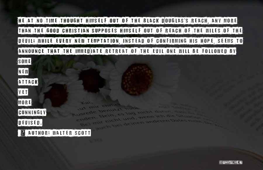 Walter Scott Quotes: He At No Time Thought Himself Out Of The Black Douglas's Reach, Any More Than The Good Christian Supposes Himself