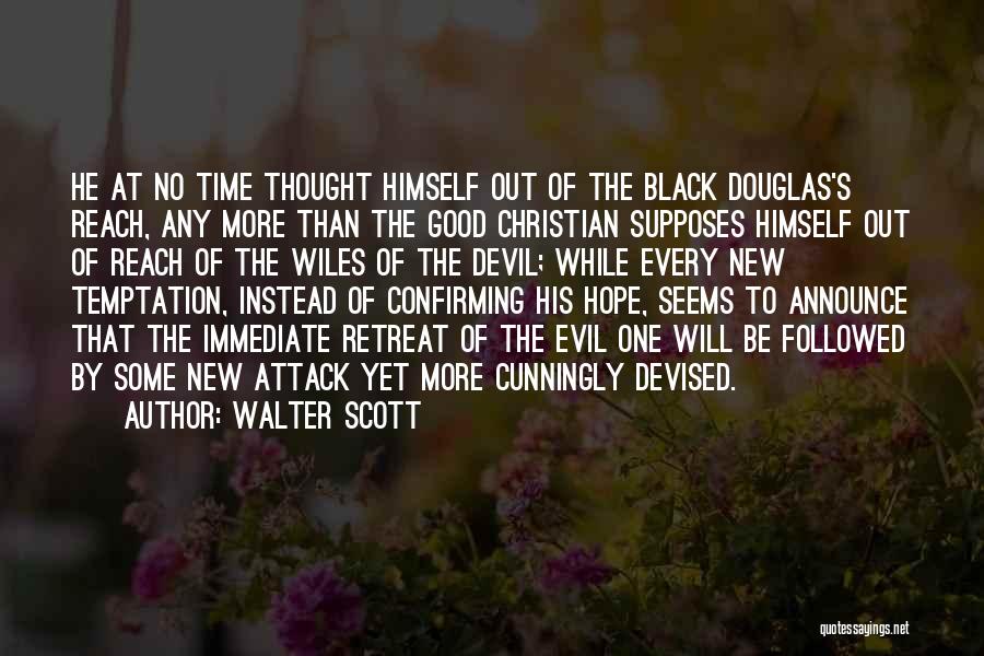 Walter Scott Quotes: He At No Time Thought Himself Out Of The Black Douglas's Reach, Any More Than The Good Christian Supposes Himself