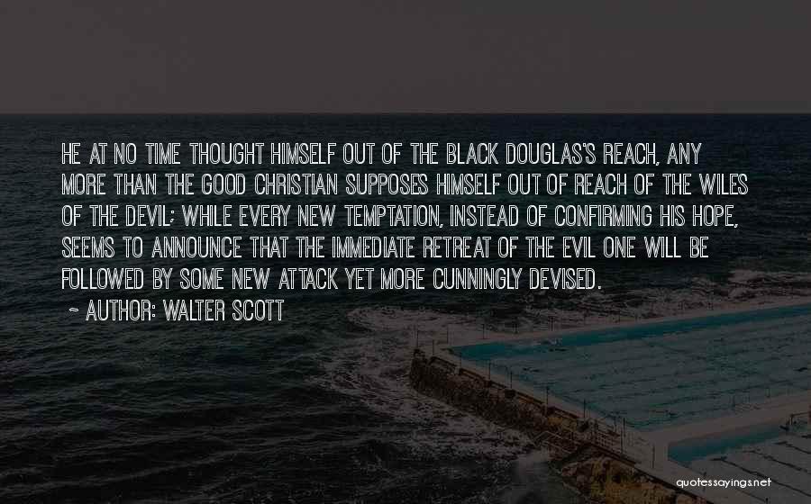 Walter Scott Quotes: He At No Time Thought Himself Out Of The Black Douglas's Reach, Any More Than The Good Christian Supposes Himself