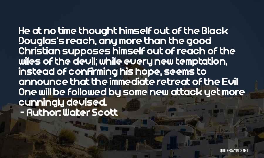 Walter Scott Quotes: He At No Time Thought Himself Out Of The Black Douglas's Reach, Any More Than The Good Christian Supposes Himself