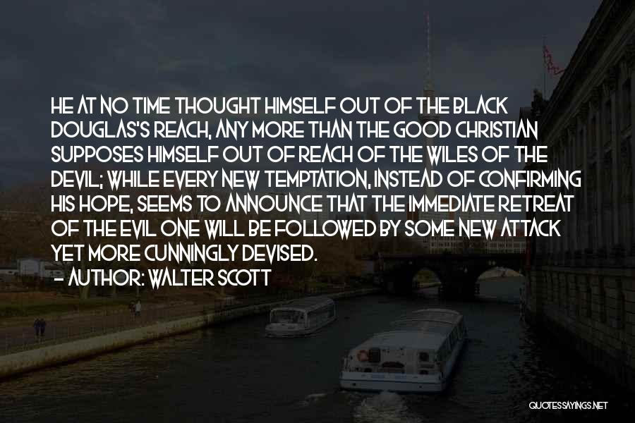 Walter Scott Quotes: He At No Time Thought Himself Out Of The Black Douglas's Reach, Any More Than The Good Christian Supposes Himself