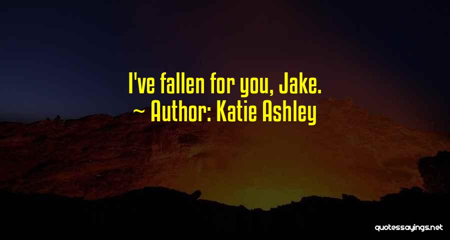 Katie Ashley Quotes: I've Fallen For You, Jake.