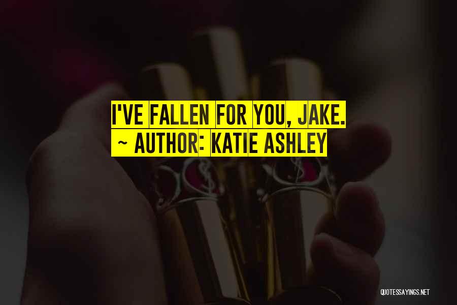 Katie Ashley Quotes: I've Fallen For You, Jake.