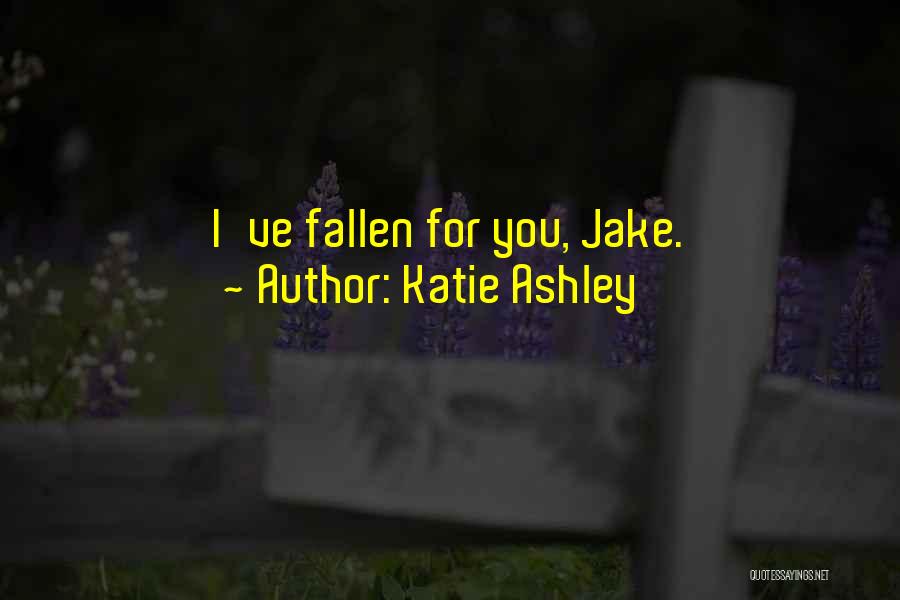 Katie Ashley Quotes: I've Fallen For You, Jake.