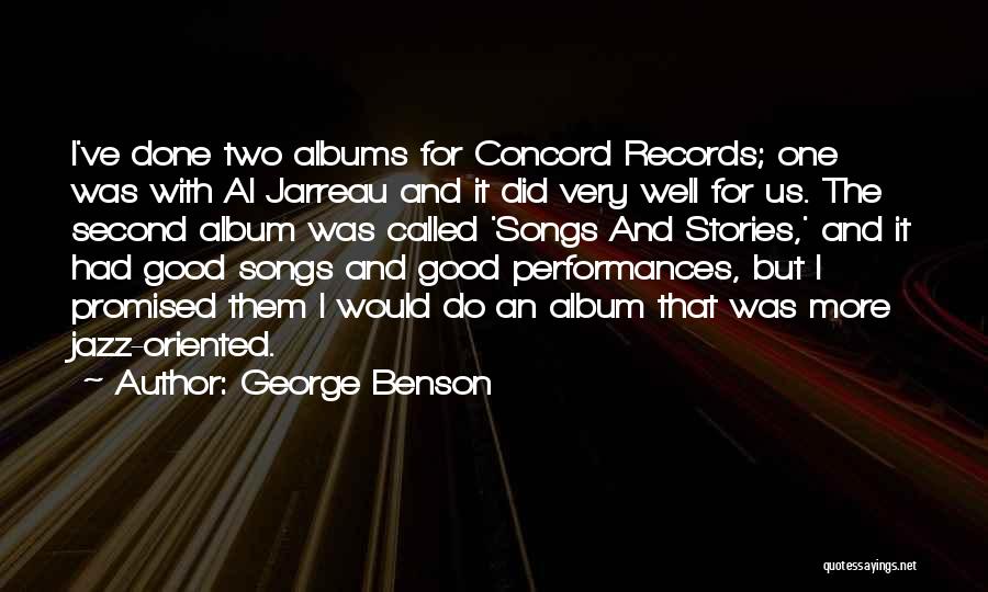 George Benson Quotes: I've Done Two Albums For Concord Records; One Was With Al Jarreau And It Did Very Well For Us. The