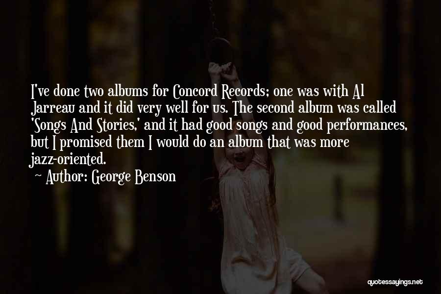George Benson Quotes: I've Done Two Albums For Concord Records; One Was With Al Jarreau And It Did Very Well For Us. The