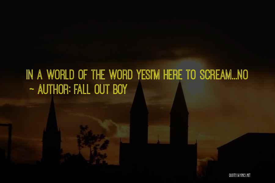 Fall Out Boy Quotes: In A World Of The Word Yesi'm Here To Scream...no