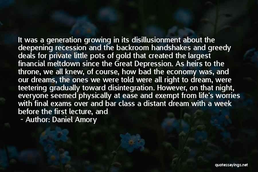 Daniel Amory Quotes: It Was A Generation Growing In Its Disillusionment About The Deepening Recession And The Backroom Handshakes And Greedy Deals For