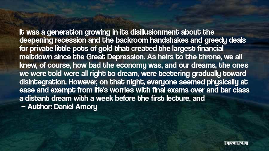 Daniel Amory Quotes: It Was A Generation Growing In Its Disillusionment About The Deepening Recession And The Backroom Handshakes And Greedy Deals For