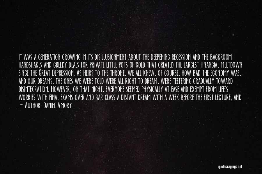 Daniel Amory Quotes: It Was A Generation Growing In Its Disillusionment About The Deepening Recession And The Backroom Handshakes And Greedy Deals For