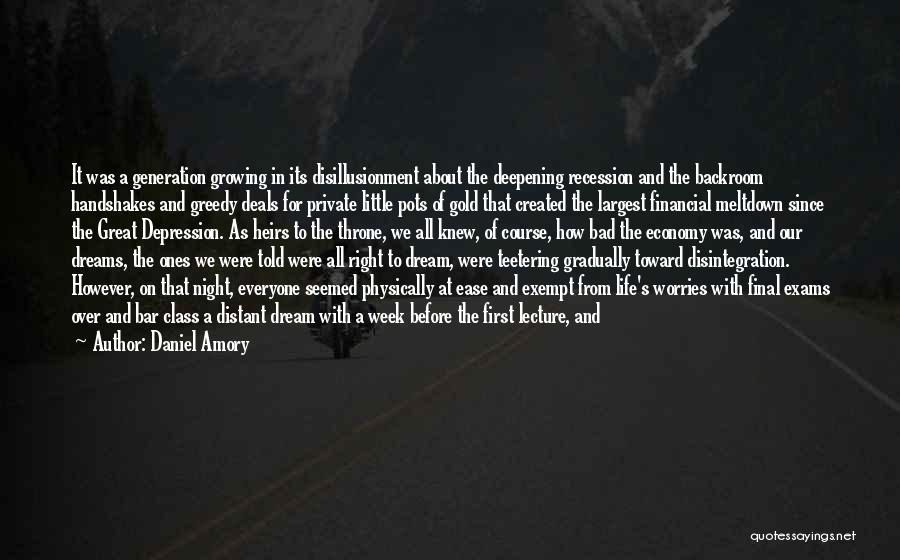 Daniel Amory Quotes: It Was A Generation Growing In Its Disillusionment About The Deepening Recession And The Backroom Handshakes And Greedy Deals For