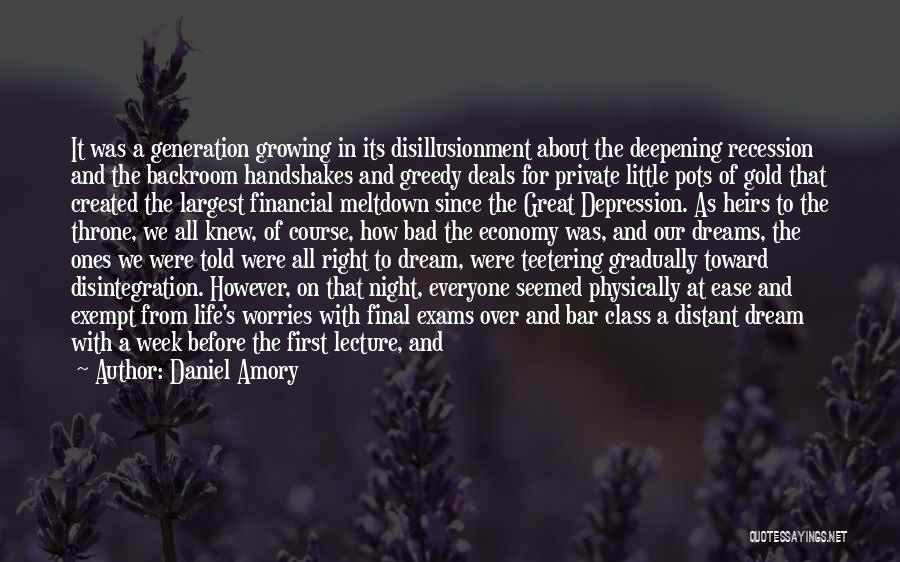 Daniel Amory Quotes: It Was A Generation Growing In Its Disillusionment About The Deepening Recession And The Backroom Handshakes And Greedy Deals For