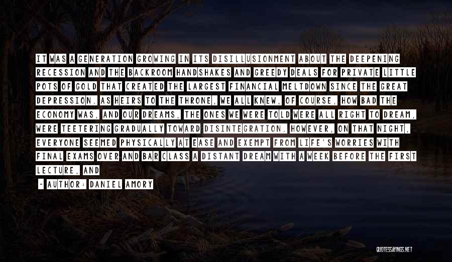 Daniel Amory Quotes: It Was A Generation Growing In Its Disillusionment About The Deepening Recession And The Backroom Handshakes And Greedy Deals For