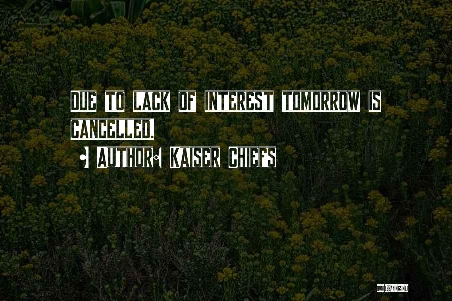 Kaiser Chiefs Quotes: Due To Lack Of Interest Tomorrow Is Cancelled.