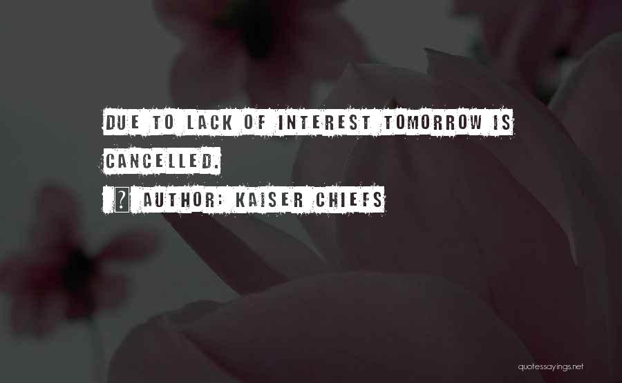 Kaiser Chiefs Quotes: Due To Lack Of Interest Tomorrow Is Cancelled.