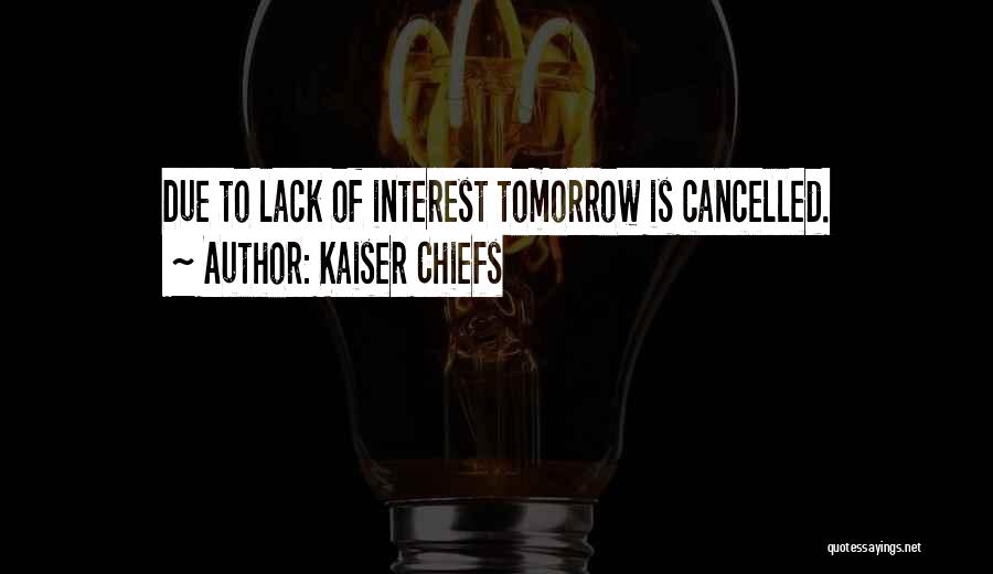 Kaiser Chiefs Quotes: Due To Lack Of Interest Tomorrow Is Cancelled.