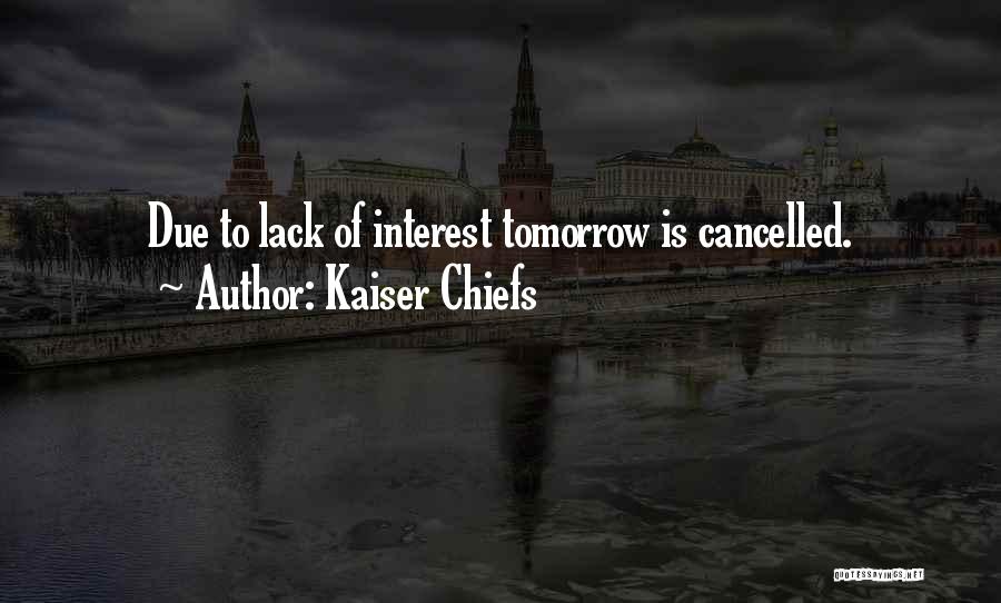 Kaiser Chiefs Quotes: Due To Lack Of Interest Tomorrow Is Cancelled.