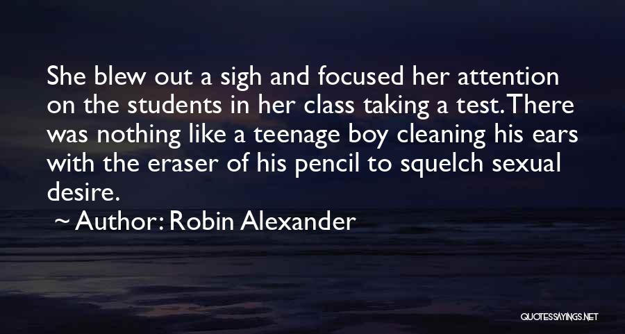 Robin Alexander Quotes: She Blew Out A Sigh And Focused Her Attention On The Students In Her Class Taking A Test. There Was