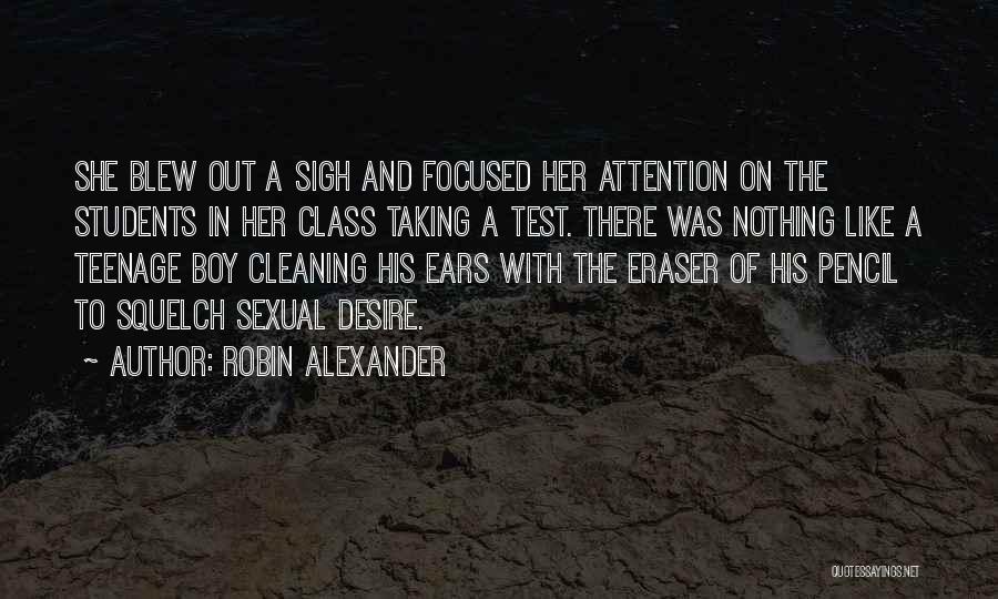 Robin Alexander Quotes: She Blew Out A Sigh And Focused Her Attention On The Students In Her Class Taking A Test. There Was