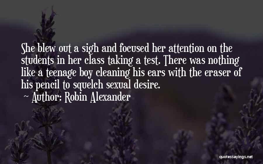 Robin Alexander Quotes: She Blew Out A Sigh And Focused Her Attention On The Students In Her Class Taking A Test. There Was