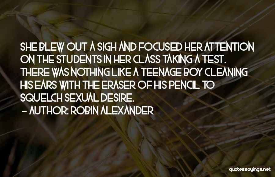 Robin Alexander Quotes: She Blew Out A Sigh And Focused Her Attention On The Students In Her Class Taking A Test. There Was