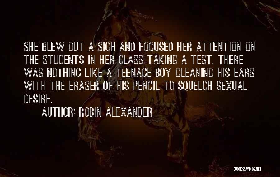 Robin Alexander Quotes: She Blew Out A Sigh And Focused Her Attention On The Students In Her Class Taking A Test. There Was